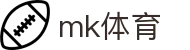 mk(体育科技有限公司)体育·官方网站